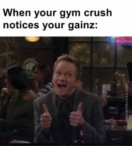 When your gym crush notices your gainz