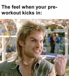 The feel when your preworkout kicks in