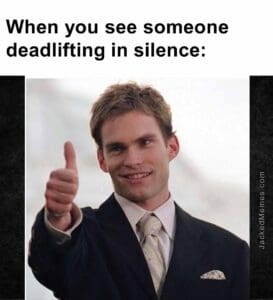 When you see someone deadlifting in silence