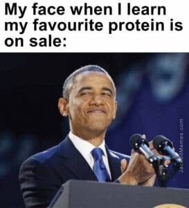 My face when i learn my favourite protein is on sale