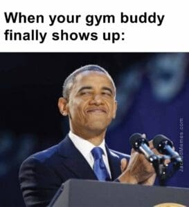 When your gym buddy finally shows up