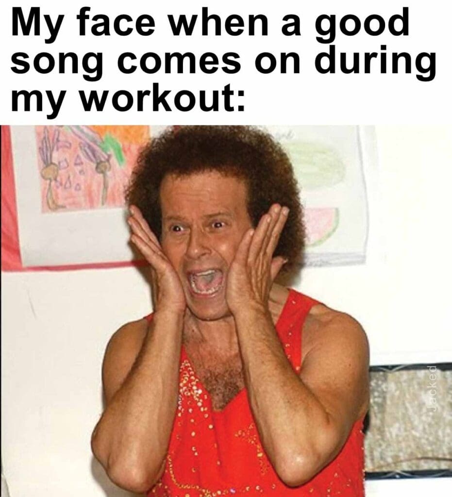 My face when a good song comes on during my workout