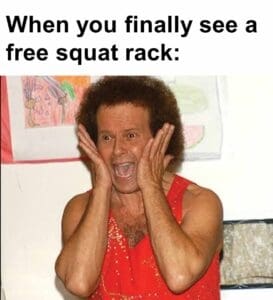 When you finally see a free squat rack