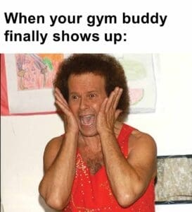 When your gym buddy finally shows up