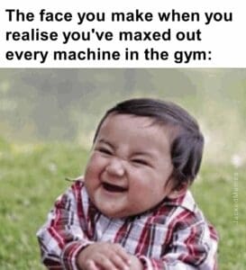 The face you make when you realise you've maxed out every machine in the gym