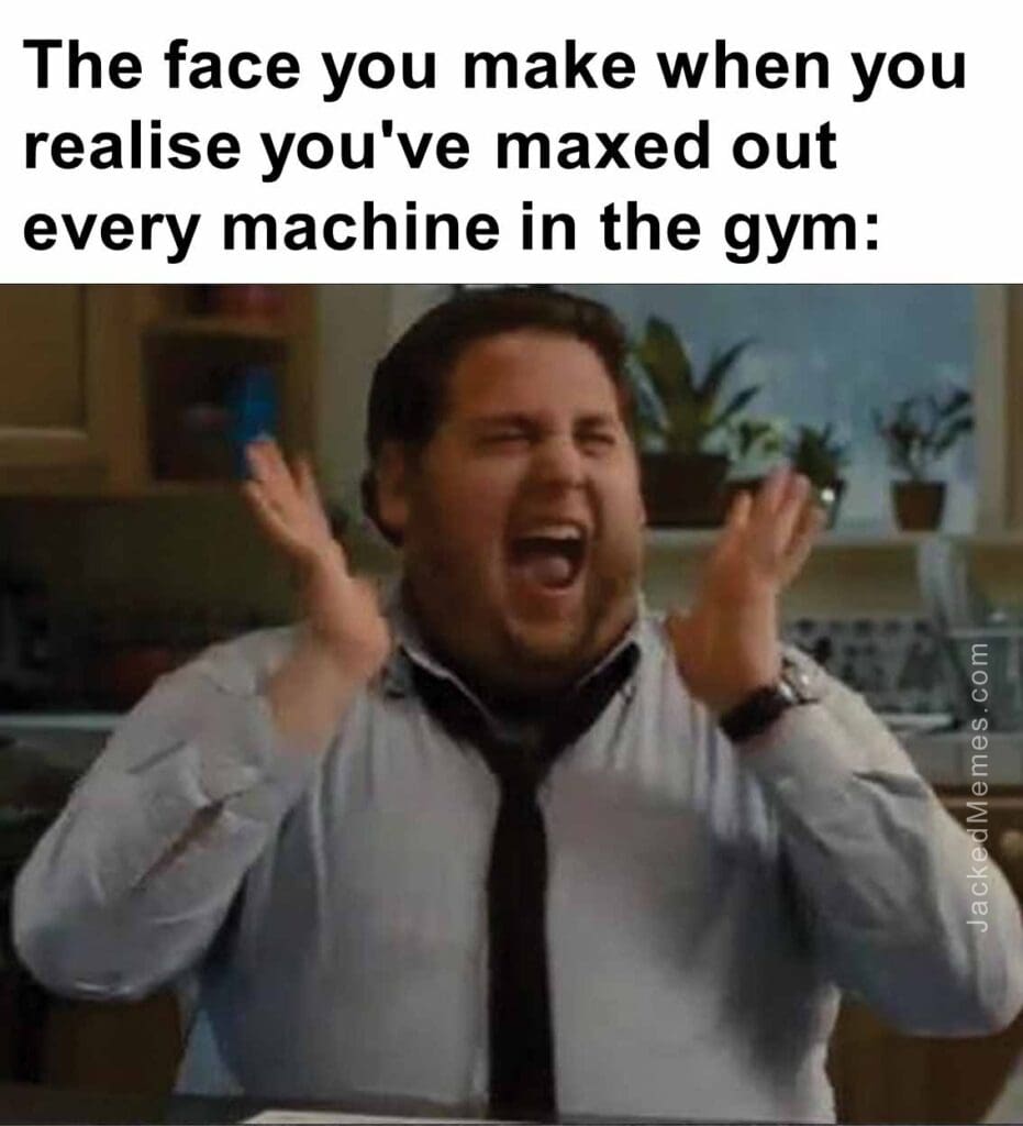 The face you make when you realise you've maxed out every machine in the gym