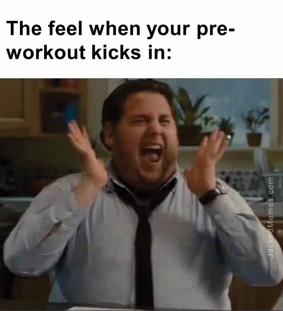 The feel when your preworkout kicks in