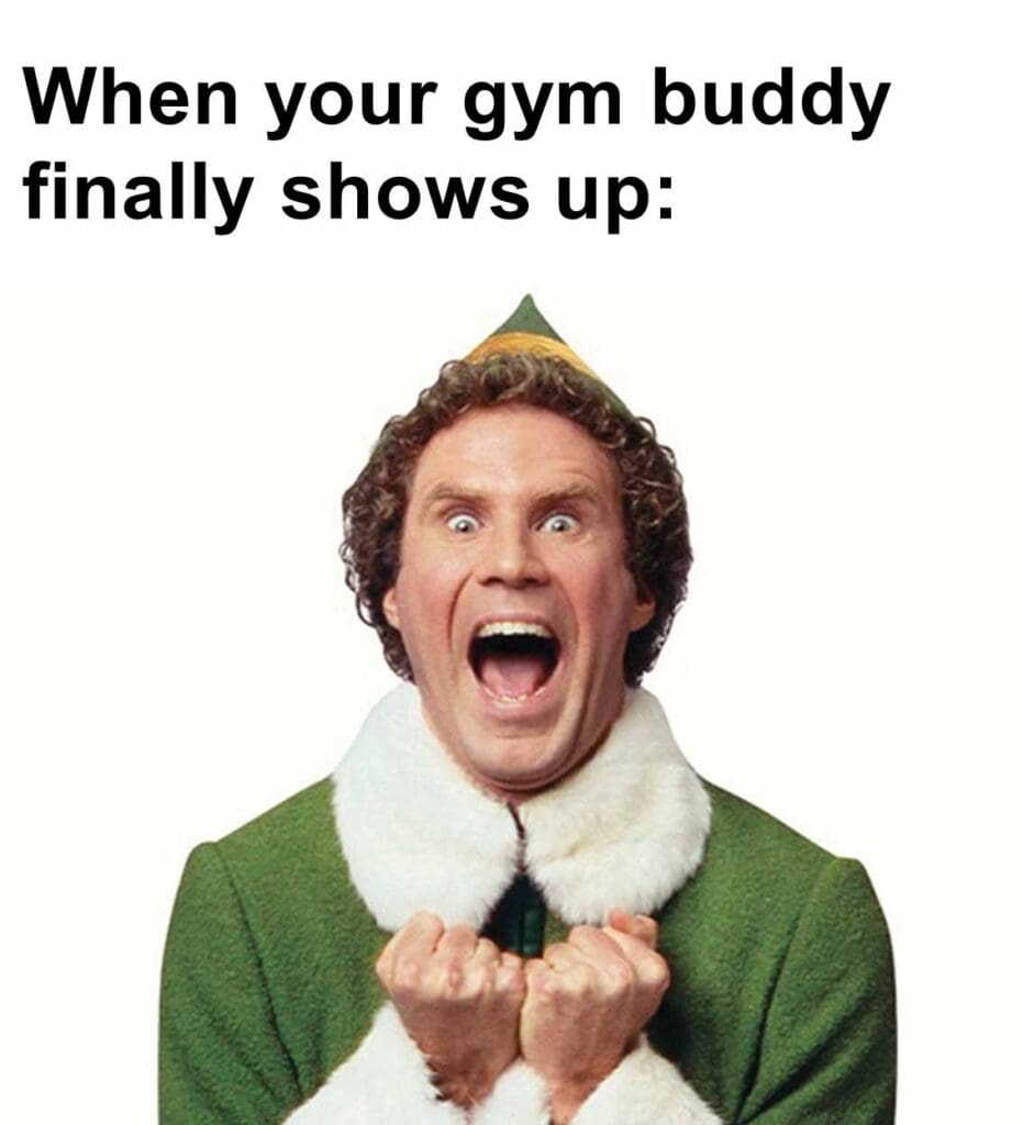 When your gym buddy finally shows up