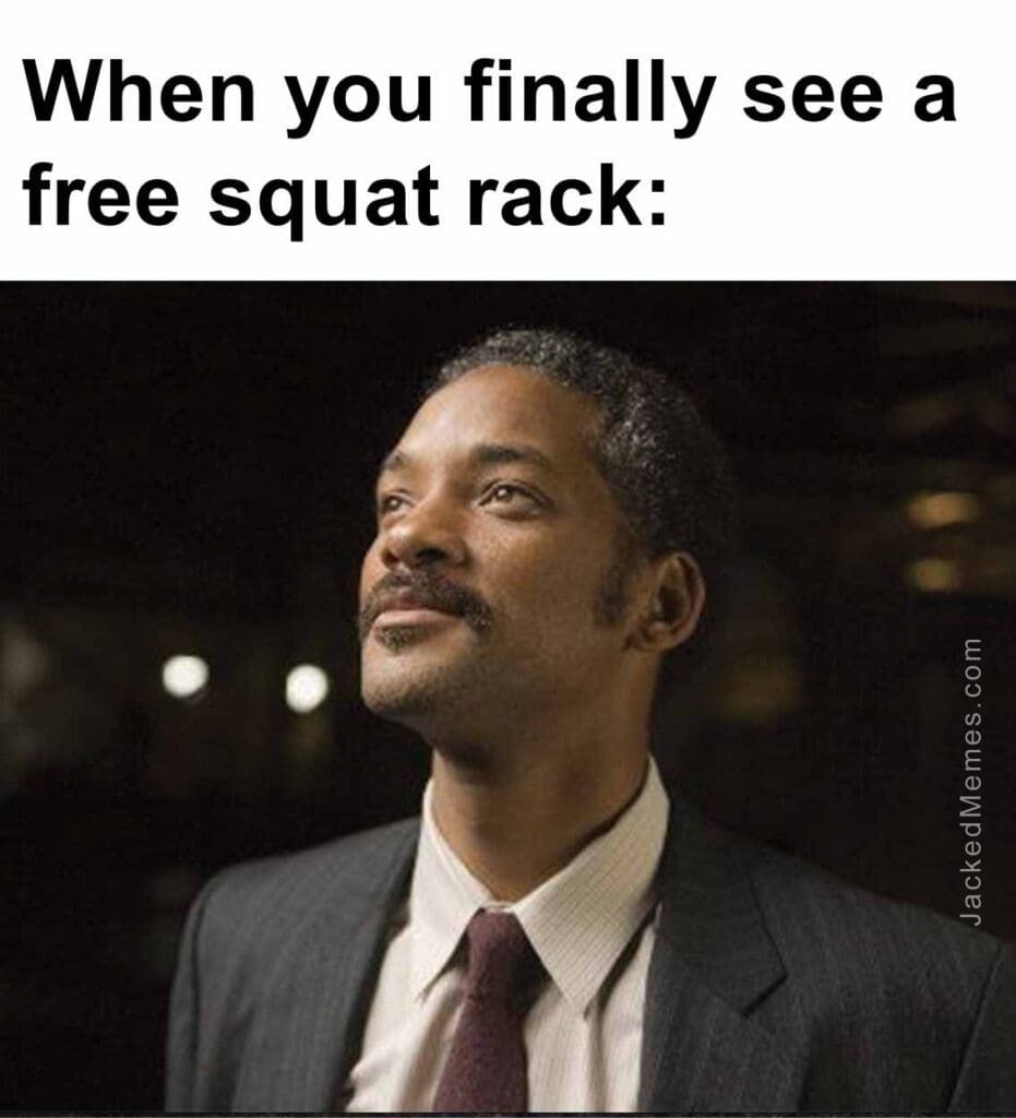 When you finally see a free squat rack