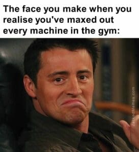 The face you make when you realise you've maxed out every machine in the gym