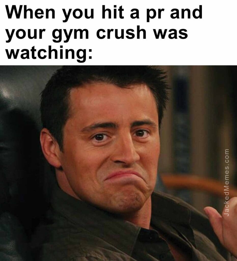 When you hit a pr and your gym crush was watching