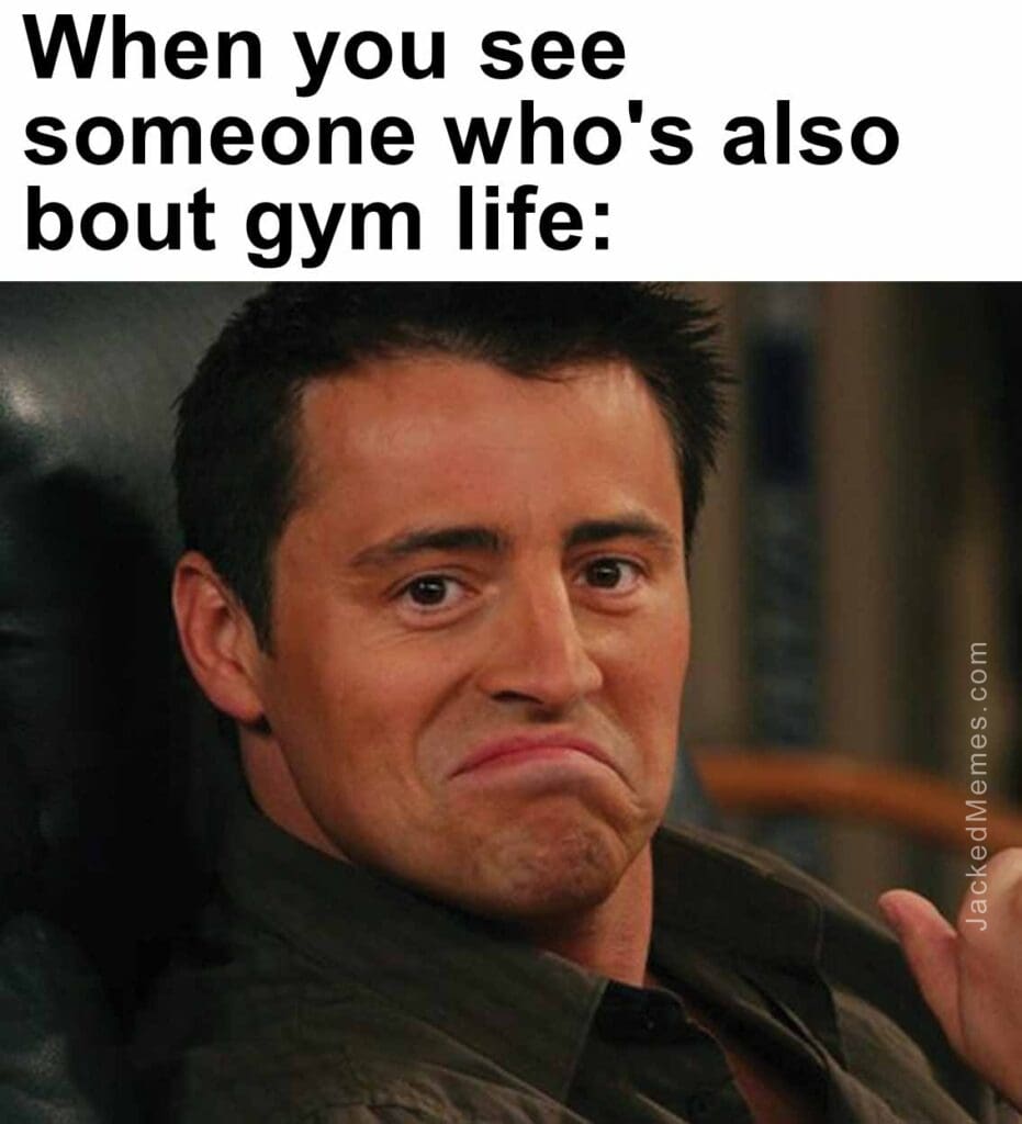 When you see someone who's also bout gym life