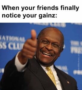 When your friends finally notice your gainz