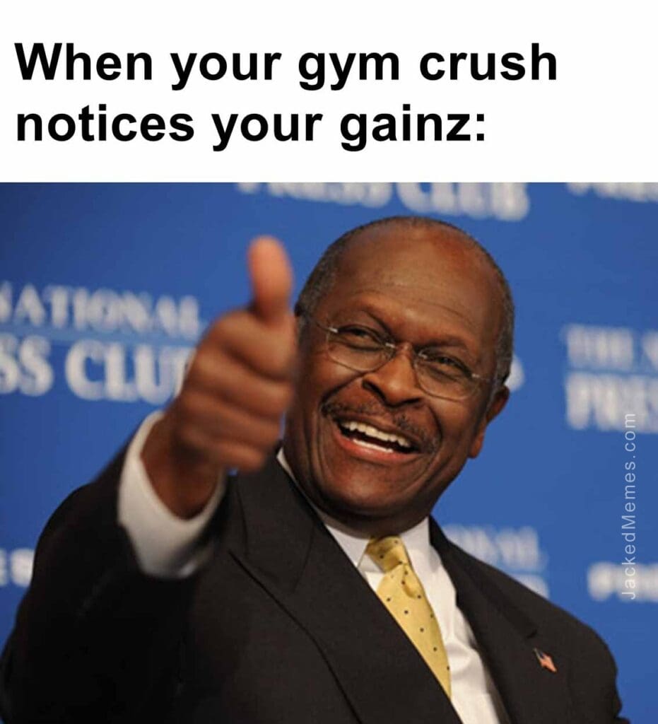 When your gym crush notices your gainz