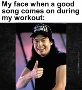 My face when a good song comes on during my workout