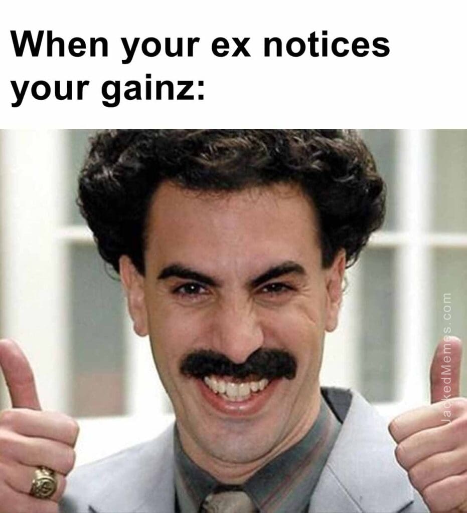 When your ex notices your gainz