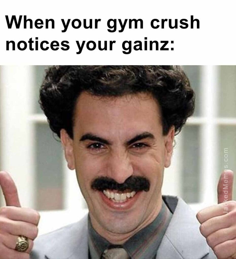 When your gym crush notices your gainz