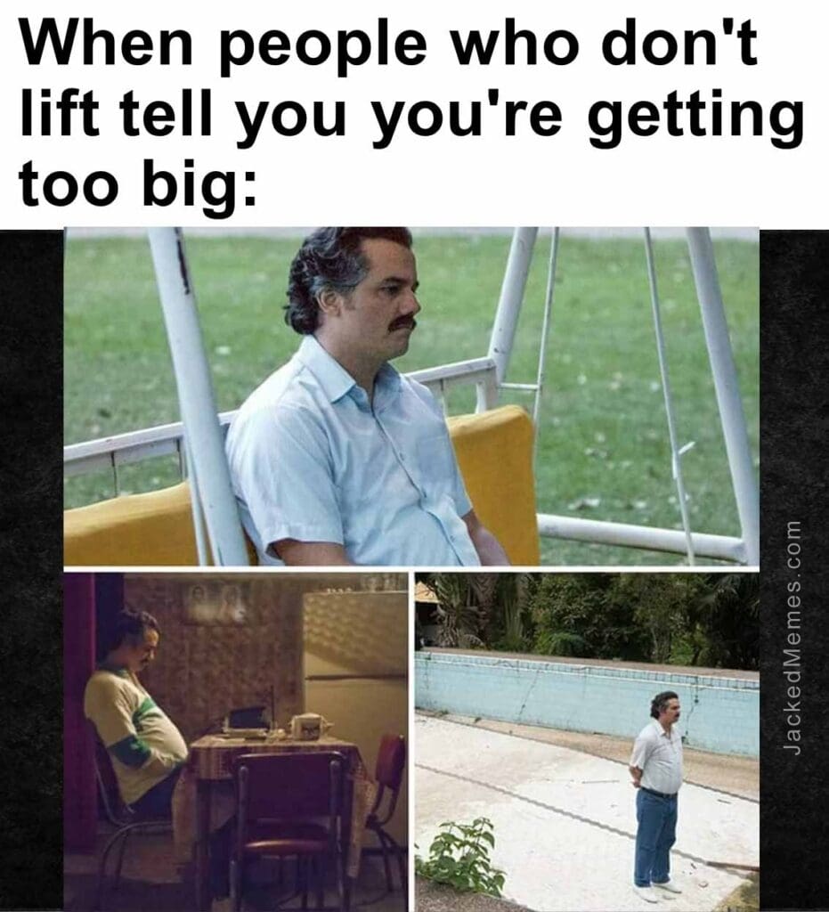 When people who don't lift tell you you're getting too big