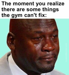 The moment you realize  there are some things the gym can't fix