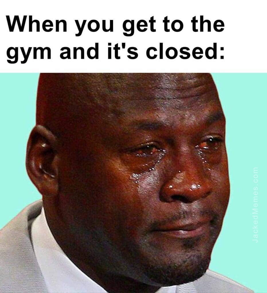 When you get to the gym and it's closed