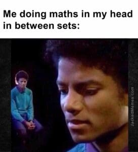 Me doing maths in my head in between sets