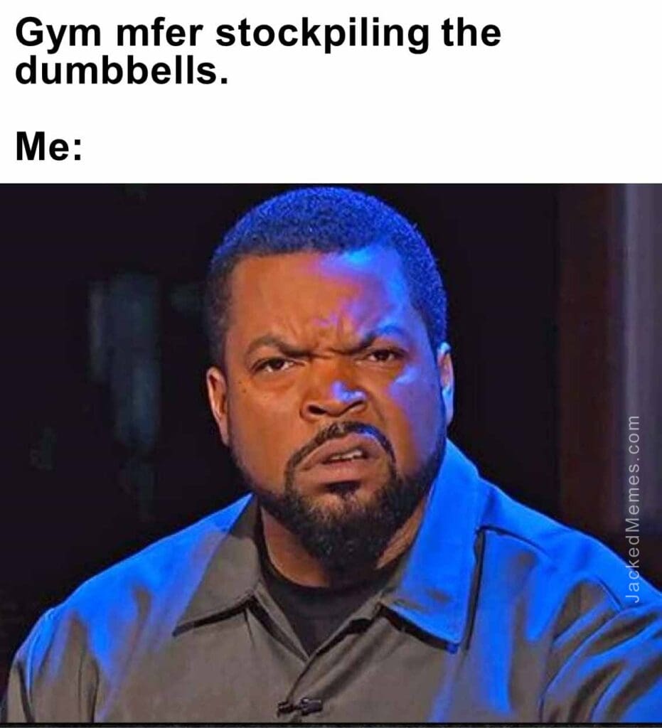 Gym mfer stockpiling the dumbbells.  me