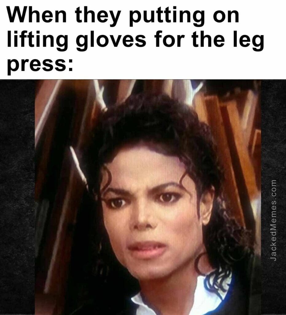 When they putting on lifting gloves for the leg press