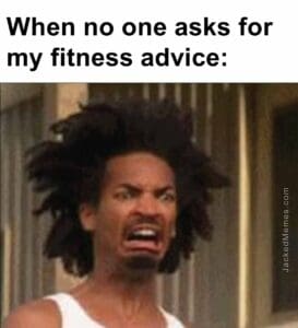 When no one asks for my fitness advice