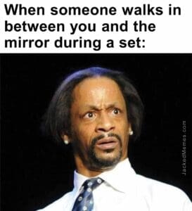 When someone walks in between you and the mirror during a set