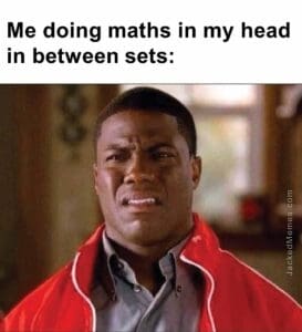 Me doing maths in my head in between sets