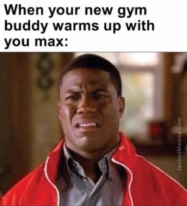 When your new gym buddy warms up with you max