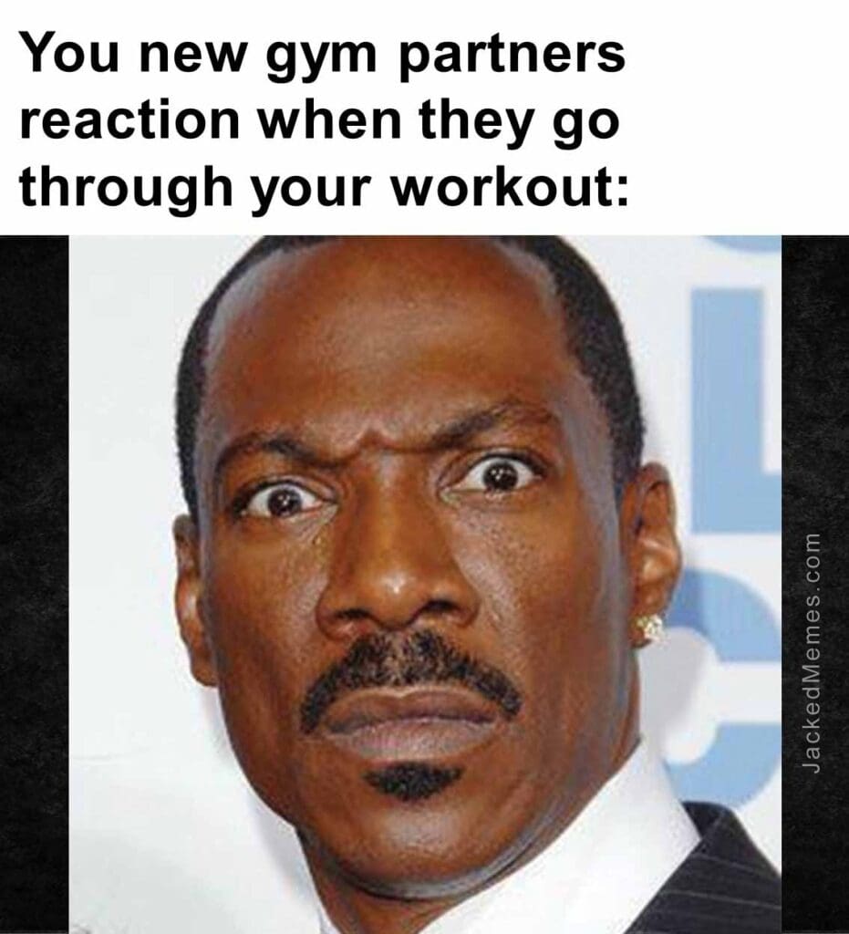 You new gym partners reaction when they go through your workout