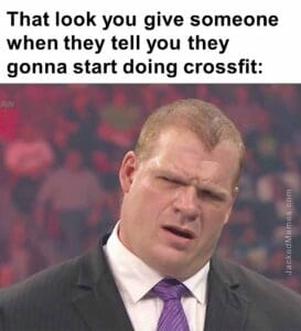 That look you give someone when they tell you they gonna start doing crossfit