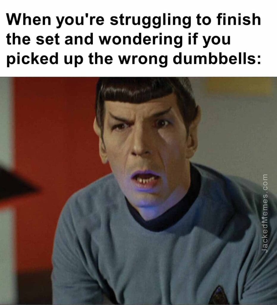 When you're struggling to finish the set and wondering if you picked up the wrong dumbbells