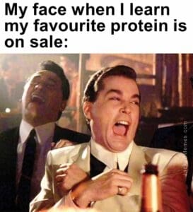 My face when i learn my favourite protein is on sale