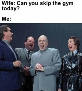 Wife can you skip the gym today  me