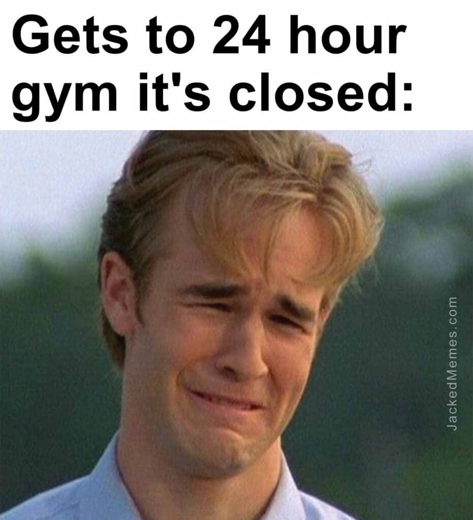 Gets to 24 hour gym it's closed