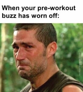 When your preworkout buzz has worn off