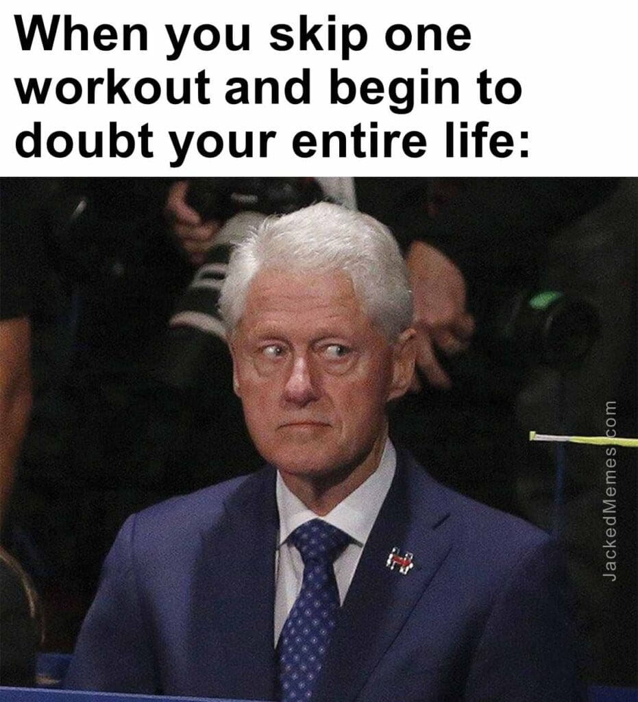 When you skip one workout and begin to doubt your entire life