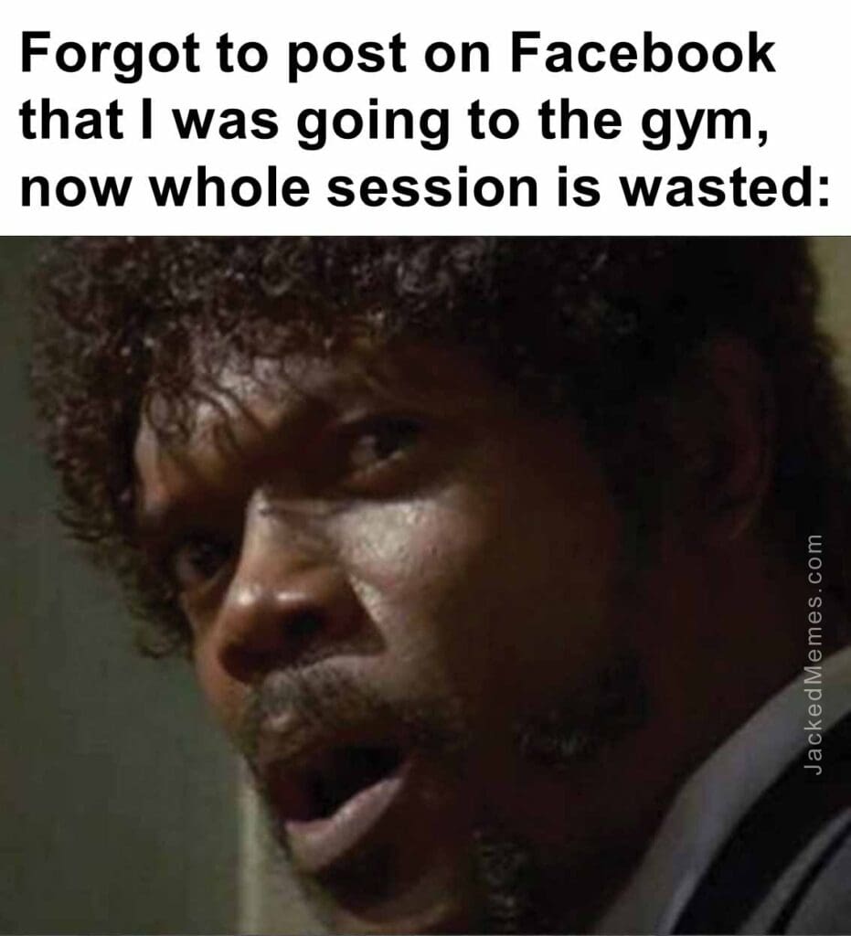 Forgot to post on facebook that i was going to the gym, now whole session is wasted