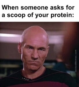 When someone asks for a scoop of your protein