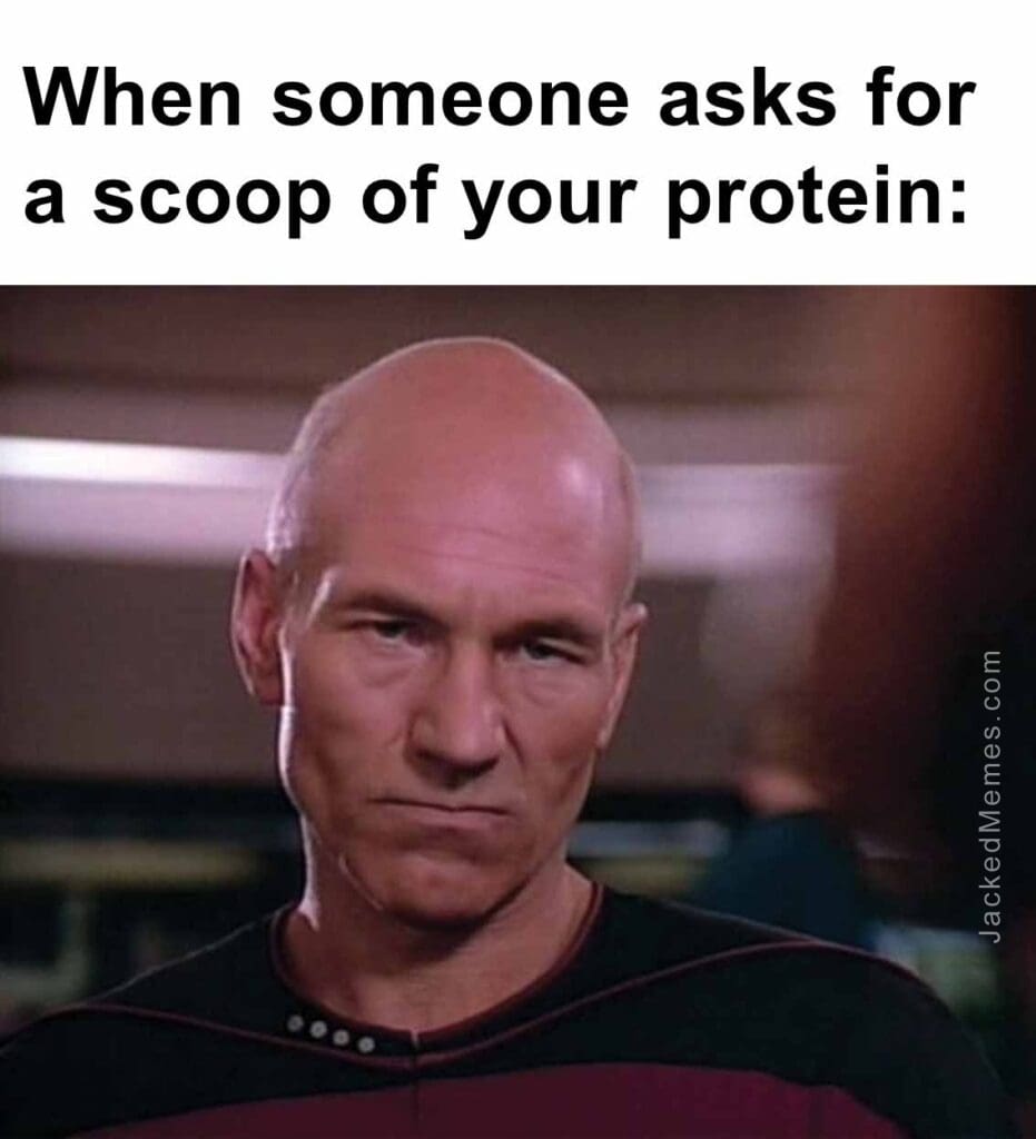 When someone asks for a scoop of your protein