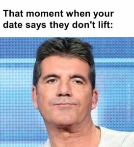 That moment when your date says they don't lift