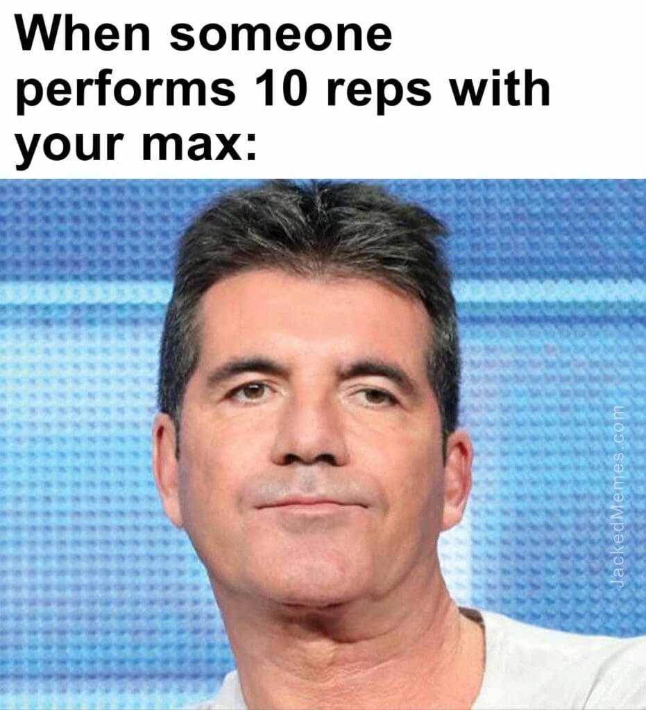 When someone performs 10 reps with your max