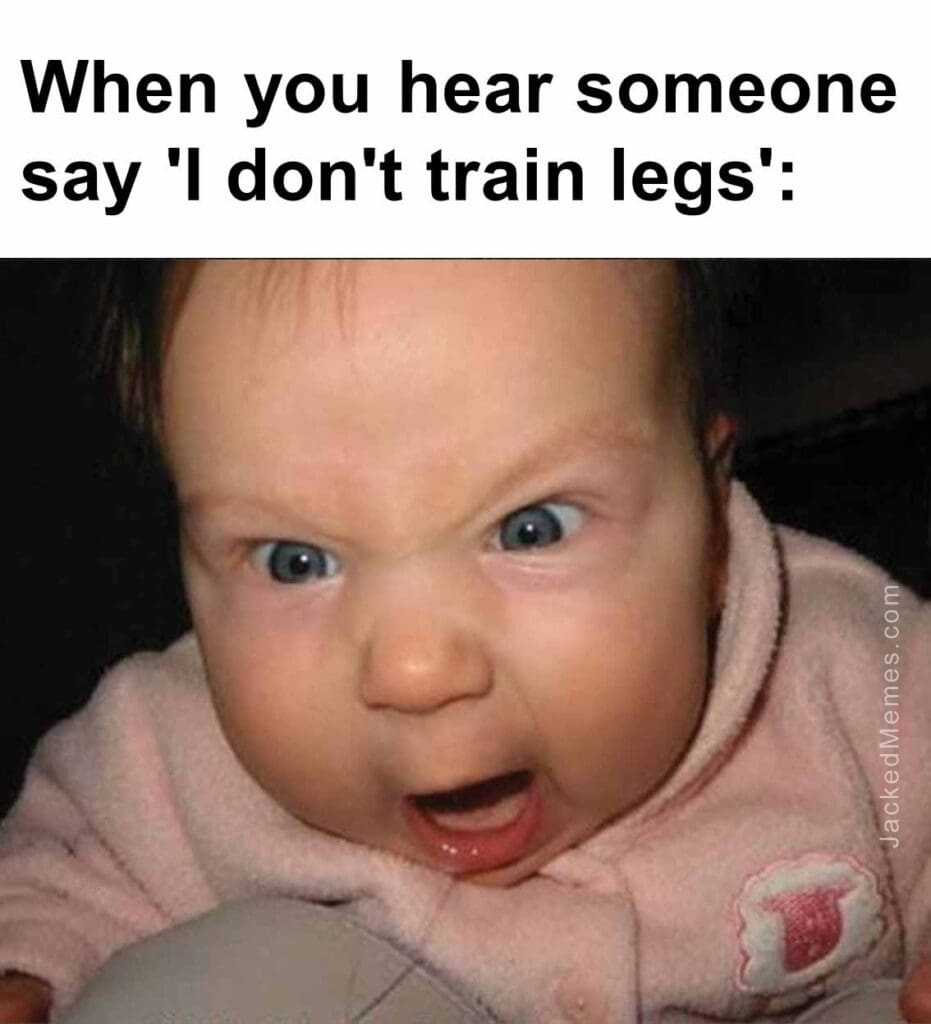 When you hear someone say 'i don't train legs'