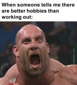 When someone tells me there are better hobbies than working out