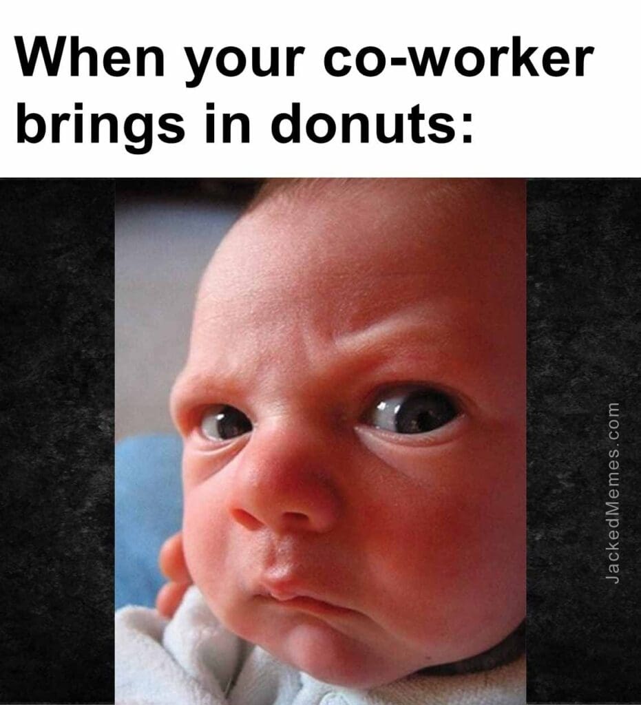 When your coworker brings in donuts