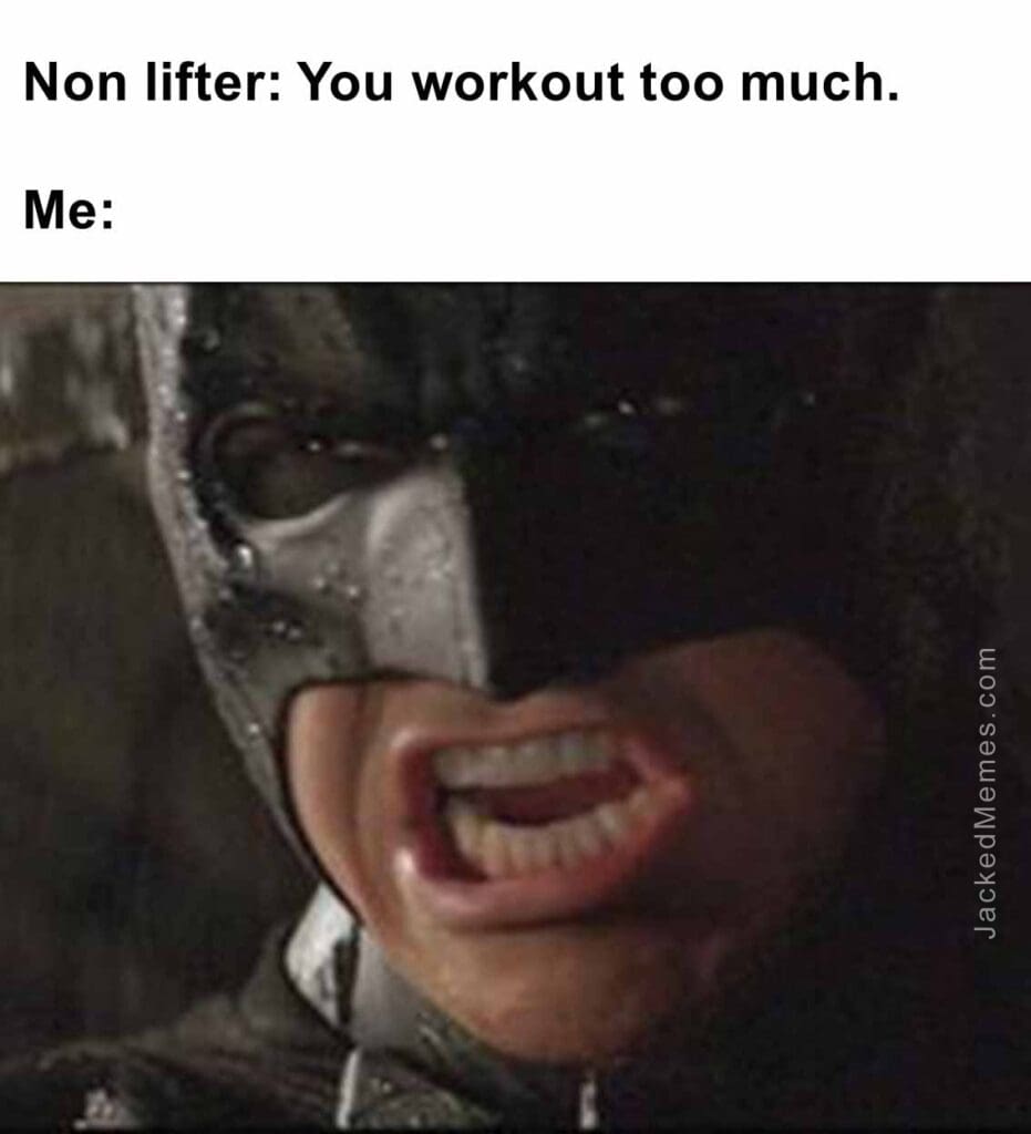 Non lifter you workout too much.  me