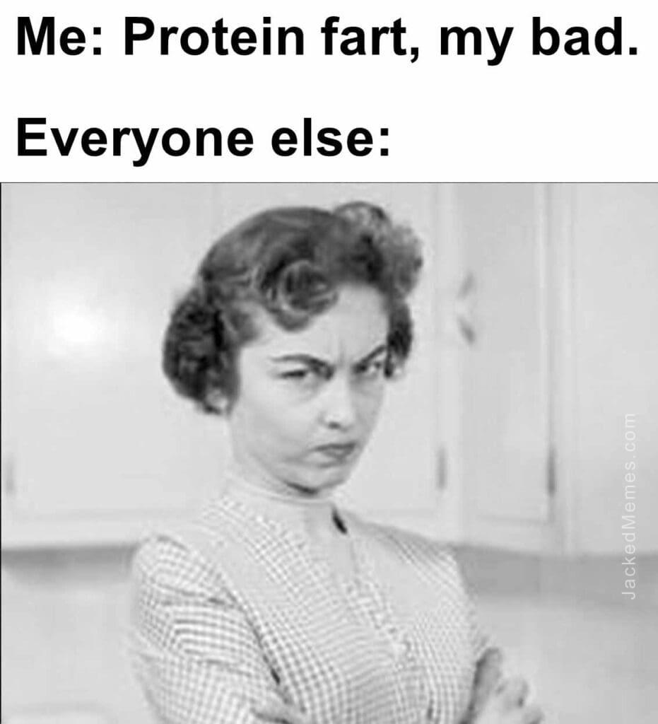 Me protein fart, my bad.  everyone else