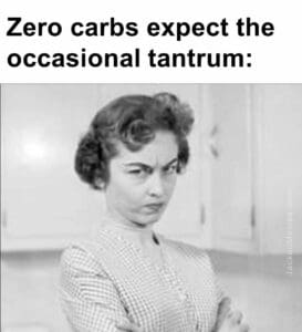 Zero carbs expect the occasional tantrum